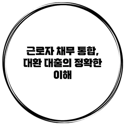 근로자 채무 통합, 대환 대출의 정확한 이해