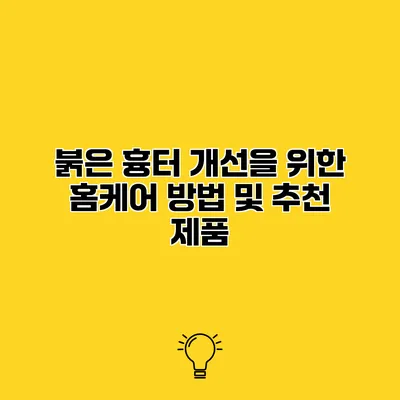 붉은 흉터 개선을 위한 홈케어 방법 및 추천 제품