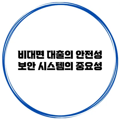 비대면 대출의 안전성 보안 시스템의 중요성