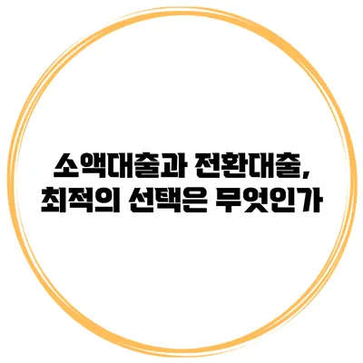 소액대출과 전환대출, 최적의 선택은 무엇인가?