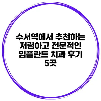 수서역에서 추천하는 저렴하고 전문적인 임플란트 치과 후기 5곳