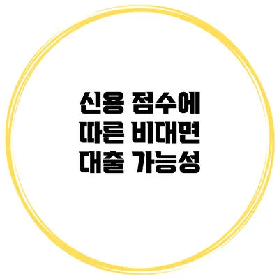 신용 점수에 따른 비대면 대출 가능성
