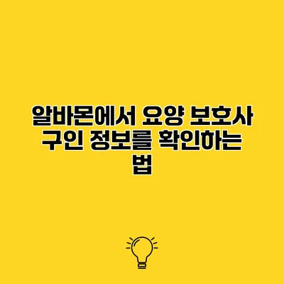 알바몬에서 요양 보호사 구인 정보를 확인하는 법