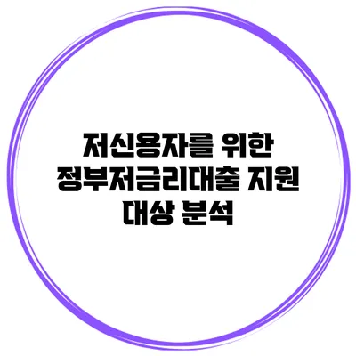 저신용자를 위한 정부저금리대출 지원 대상 분석