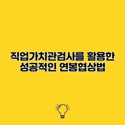 직업가치관검사를 활용한 성공적인 연봉협상법