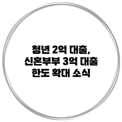 청년 2억 대출, 신혼부부 3억 대출 한도 확대 소식