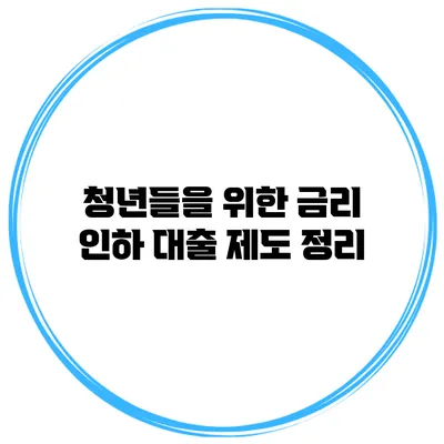 청년들을 위한 금리 인하 대출 제도 정리