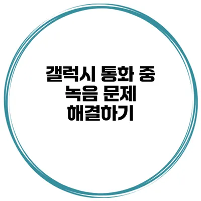 갤럭시 통화 중 녹음 문제 해결하기