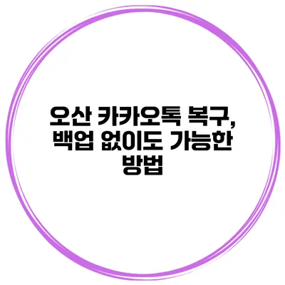 오산 카카오톡 복구, 백업 없이도 가능한 방법