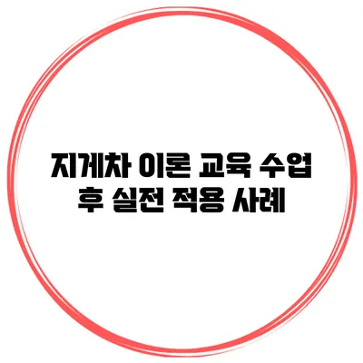 지게차 이론 교육 수업 후 실전 적용 사례