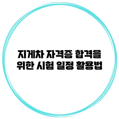 지게차 자격증 합격을 위한 시험 일정 활용법